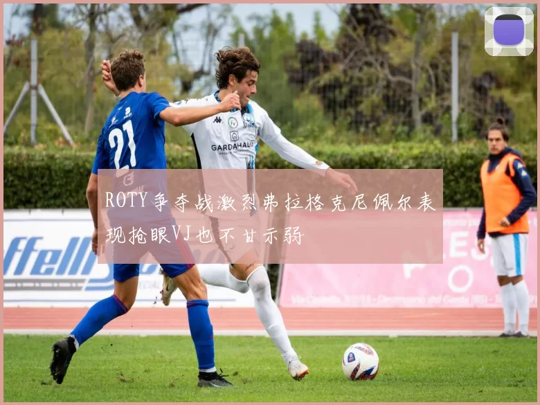 ROTY争夺战激烈弗拉格克尼佩尔表现抢眼VJ也不甘示弱